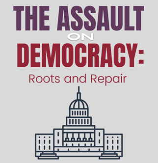 The Assault on Democracy: Roots and Repair